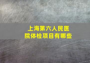 上海第六人民医院体检项目有哪些