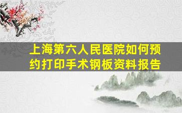 上海第六人民医院如何预约打印手术钢板资料报告