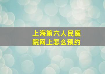 上海第六人民医院网上怎么预约