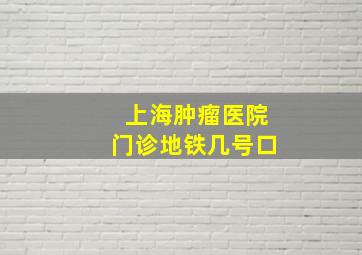 上海肿瘤医院门诊地铁几号口