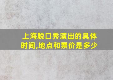 上海脱口秀演出的具体时间,地点和票价是多少