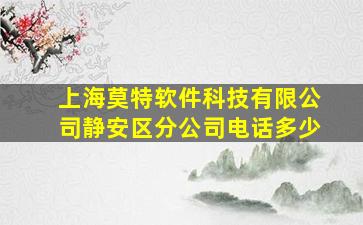 上海莫特软件科技有限公司静安区分公司电话多少