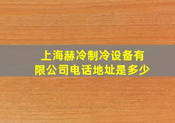 上海赫冷制冷设备有限公司电话地址是多少