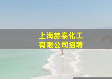 上海赫泰化工有限公司招聘