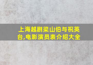 上海越剧梁山伯与祝英台,电影演员表介绍大全