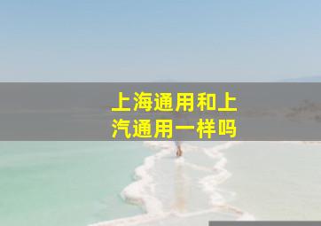 上海通用和上汽通用一样吗