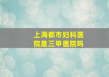 上海都市妇科医院是三甲医院吗