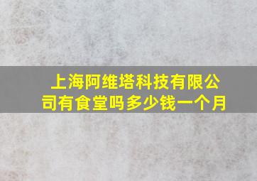 上海阿维塔科技有限公司有食堂吗多少钱一个月