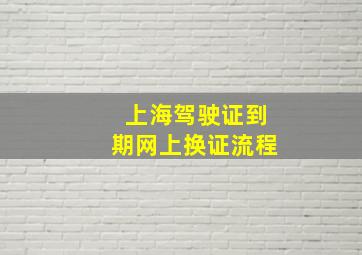 上海驾驶证到期网上换证流程