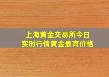 上海黄金交易所今日实时行情黄金最高价格