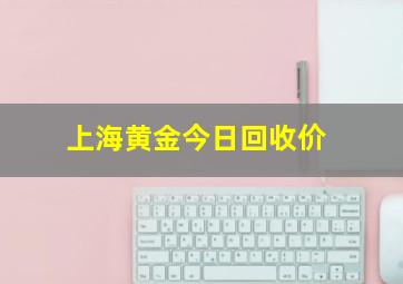 上海黄金今日回收价