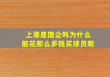 上港是国企吗为什么能花那么多钱买球员呢