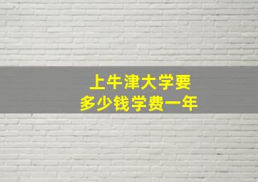 上牛津大学要多少钱学费一年