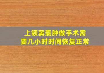 上颌窦囊肿做手术需要几小时时间恢复正常