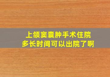 上颌窦囊肿手术住院多长时间可以出院了啊