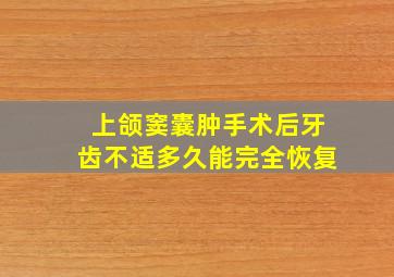 上颌窦囊肿手术后牙齿不适多久能完全恢复