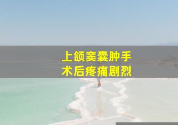 上颌窦囊肿手术后疼痛剧烈