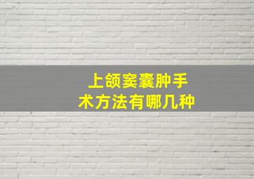 上颌窦囊肿手术方法有哪几种