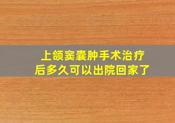 上颌窦囊肿手术治疗后多久可以出院回家了