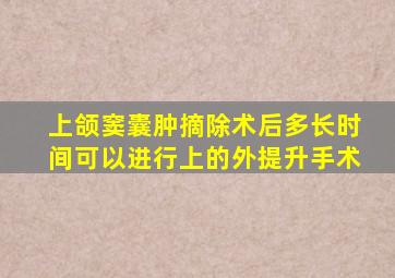 上颌窦囊肿摘除术后多长时间可以进行上的外提升手术