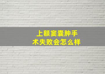 上额窦囊肿手术失败会怎么样