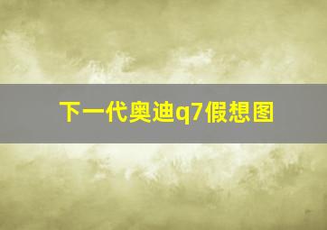 下一代奥迪q7假想图