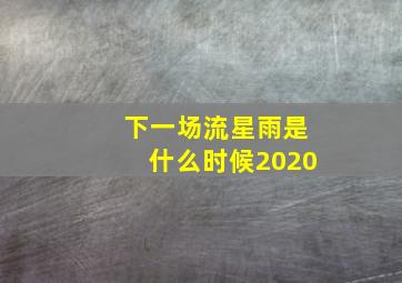 下一场流星雨是什么时候2020