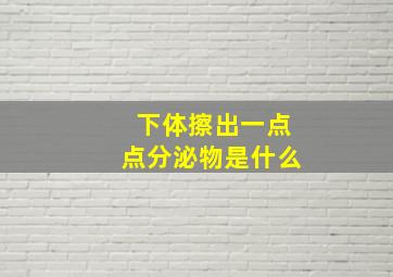 下体擦出一点点分泌物是什么