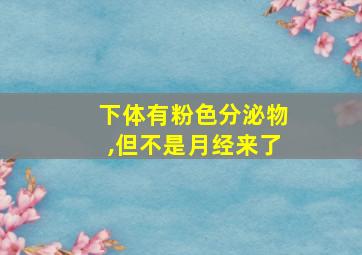 下体有粉色分泌物,但不是月经来了