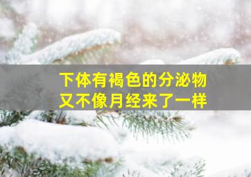 下体有褐色的分泌物又不像月经来了一样