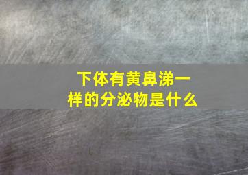 下体有黄鼻涕一样的分泌物是什么