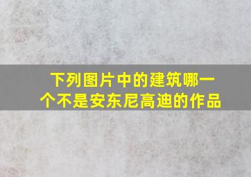 下列图片中的建筑哪一个不是安东尼高迪的作品