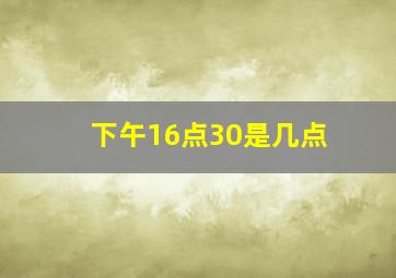 下午16点30是几点