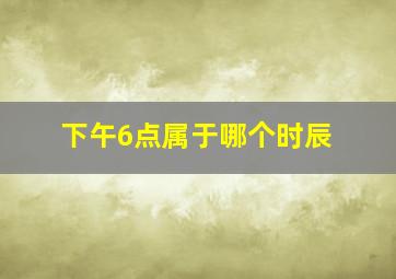 下午6点属于哪个时辰