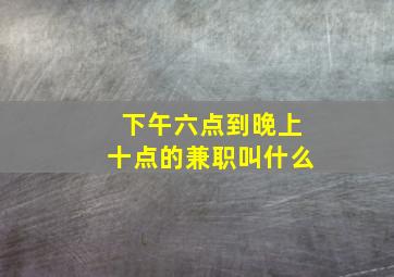 下午六点到晚上十点的兼职叫什么