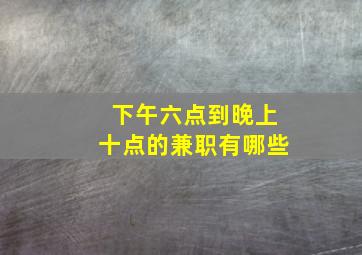 下午六点到晚上十点的兼职有哪些