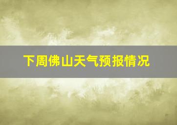 下周佛山天气预报情况