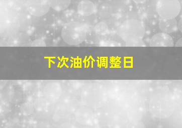 下次油价调整日