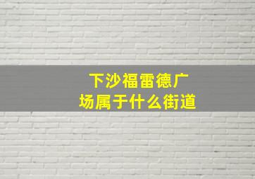 下沙福雷德广场属于什么街道