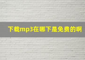 下载mp3在哪下是免费的啊