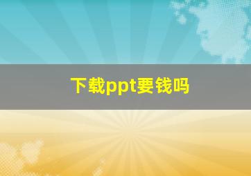 下载ppt要钱吗