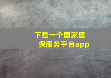 下载一个国家医保服务平台app