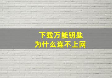 下载万能钥匙为什么连不上网