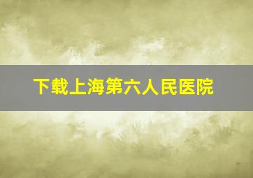 下载上海第六人民医院