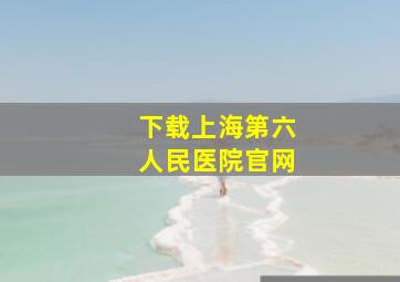 下载上海第六人民医院官网