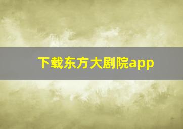 下载东方大剧院app