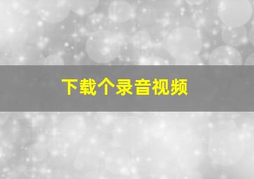 下载个录音视频