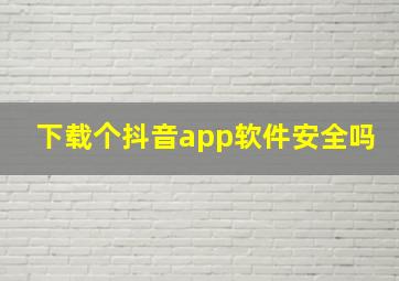 下载个抖音app软件安全吗