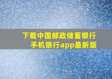 下载中国邮政储蓄银行手机银行app最新版