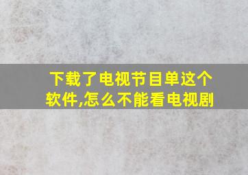 下载了电视节目单这个软件,怎么不能看电视剧